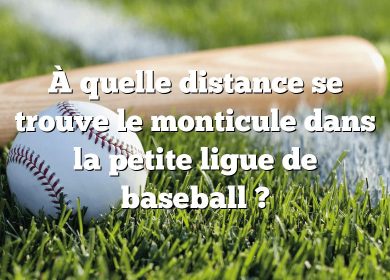 À quelle distance se trouve le monticule dans la petite ligue de baseball ?